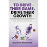 To Drive Their Game, Drive Their Growth: Parenting for excellence-how our approach led our kids, Olivier-Maxence and Cassandre Prosper, to achieve pro