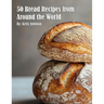 50 Bread Recipes from Around the World