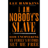 I Am Nobody's Slave: How Uncovering My Family's History Set Me Free