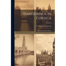 Wanderings In Corsica: Its History And Its Heroes; Volume 2