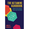The Ketamine Handbook: A Beginner's Guide to Ketamine-Assisted Therapy for Depression, Anxiety, Trauma, Ptsd, and More