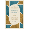 Reading the Bible with Ten Church Fathers: How to Interpret, Teach, and Preach Like the Early Christians