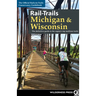 Rail-Trails Michigan & Wisconsin: The Definitive Guide to the Region's Top Multiuse Trails