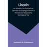 Lincoln; An Account of his Personal Life, Especially of its Springs of Action as Revealed and Deepened by the Ordeal of War