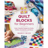 Quilt Blocks for Beginners: Fresh, Versatile Designs for Quilts, Clothes, Accessories, and Decor