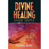 Divine Healing Made Simple: Simplifying the supernatural to make healing and miracles a part of your everyday life