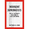 Insurgent Supremacists: The U.S. Far Right's Challenge to State and Empire