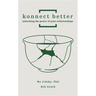 Konnect Better: Unlocking the Power of Your Relationships (Volume One: Committed Connections)