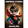 Inspiring Stories for Amazing Kids: Motivational Children's Book about Self-confidence, inner strength, Hard work, Courage and Positivity. Short Stori