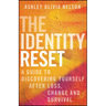 The Identity Reset: A Guide to Discovering Yourself After Loss, Change, and Survival