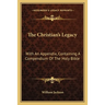 The Christian's Legacy: With An Appendix, Containing A Compendium Of The Holy Bible