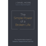 The Simple Power of a Broken Life: The Transformative Impact of Setbacks, Disappointment, and Pain