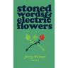 Stoned Words & Electric Flowers