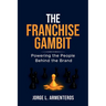 The Franchise Gambit: Powering the People Behind the Brand