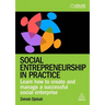 Social Entrepreneurship in Practice: Learn How to Create and Manage a Successful Social Enterprise