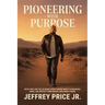Pioneering with Purpose: Faith, Grit, and the Six Bones Every Pioneer Needs to Dream Big, Kneel Low, Protect Their Heart, and Finish Strong