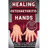 Healing Osteoarthritis Hands: Easy meal plan and pain-free exercises to heal your own thumb, fingers and wrist.