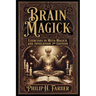Brain Magick: Exercises in Meta-Magick and Invocation: 2nd Edition with Forewords by Don Webb and Arden Leigh