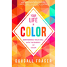 Your Life in Color: Empowering Your Soul with the Energy of Color