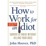 How to Work for an Idiot, Revised and Expanded with More Idiots, More Insanity, and More Incompetency: Survive and Thrive Without Killing Your Boss