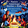 Native American Stories for Kids: Bedtime Legends and Folktales That Keep Indigenous Wisdom Alive