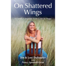 On Shattered Wings: A Family's Journey from Grief to Hope