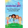 Evolved Girl: How to Transform and Live Your Best Life