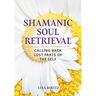 Shamanic Soul Retrieval: Calling Back Lost Parts of the Self