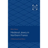 Medieval Jewry in Northern France: A Political and Social History