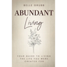 Abundant Living: Your Guide to Living the Life You Were Created For