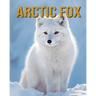 Arctic Fox: Arctic Fox: Amazing Photos and Fun Facts Book