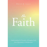 The Faith: Understanding the Principles of Kingdom Faith from Expectation to Manifestation