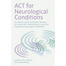ACT for Neurological Conditions: Acceptance and Commitment Therapy for People with Acquired Brain Injury and Progressive Neurological Conditions