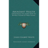 Abundant Health: Expounding The Learn-How-To-Be-Well System Of Daily Living