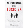 Co-Parenting With a Toxic Ex: Tips and Strategies to Set Boundaries, Cope With Parental Alienation, and Manage Conflicts Without Losing Your Mind
