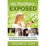 Air Purifiers Exposed: Everything You Need to Know to Create the Ultimate Home Environmental Defense