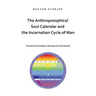 The Anthroposophical Soul Calendar and the Incarnation Cycle of Man: The Spiritual Archetype underlying the Soul Calendar