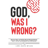 God, Was I Wrong: Discover Hope and Healing Beyond Disappointment about the One God Revealed As Your Future Spouse