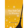 They Still Call Us Witches