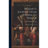 Mözart's Journey From Vienna To Prague: A Romance Of His Private Life