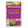 Potato Diet Handbook for Beginners: Detailed Guide on How to Use Potato Diet to Lose Weight; Its Dos & Don'ts; Its Gains & Drawbacks; 3 Day Diet Plan