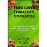 Fried Green Tomatoes Cookbook: Transforming Green Tomatoes into Culinary Treasures