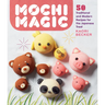 Mochi Magic: 50 Traditional and Modern Recipes for the Japanese Treat