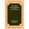 The Mind in the Making: The Relation of Intelligence to Social Reform