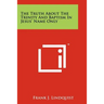 The Truth About The Trinity And Baptism In Jesus' Name Only