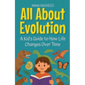 All About Evolution: A Kid's Guide to How Life Changes Over Time