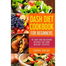 DASH Diet Cookbook for Beginners: 70 Easy and Delicious Recipes for Your Healthy Lifestyle: (The DASH Diet for Beginners)