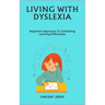 Living with Dyslexia: Beginners Approach To Combating Learning Difficulties