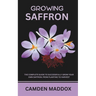 Growing Saffron: The Complete Guide to Successfully Grow Your Own Saffron: From Planting to Harvest