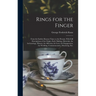Rings for the Finger: From the Earliest Known Times to the Present, With Full Descriptions of the Origin, Early Making, Materials, the Archa